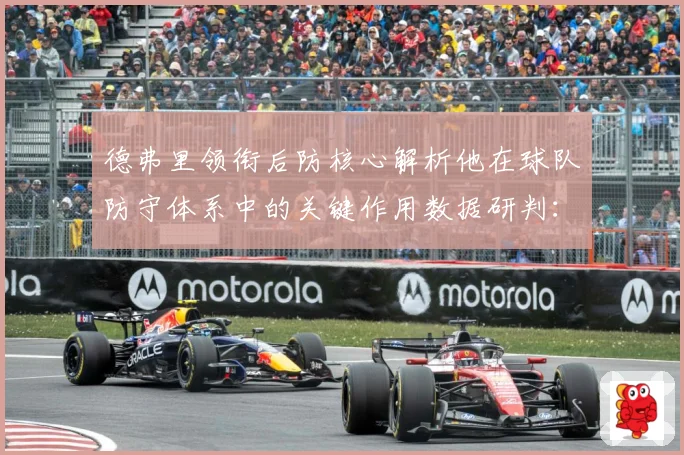 德弗里领衔后防核心解析他在球队防守体系中的关键作用数据研判：最新赛事动态与深度分析