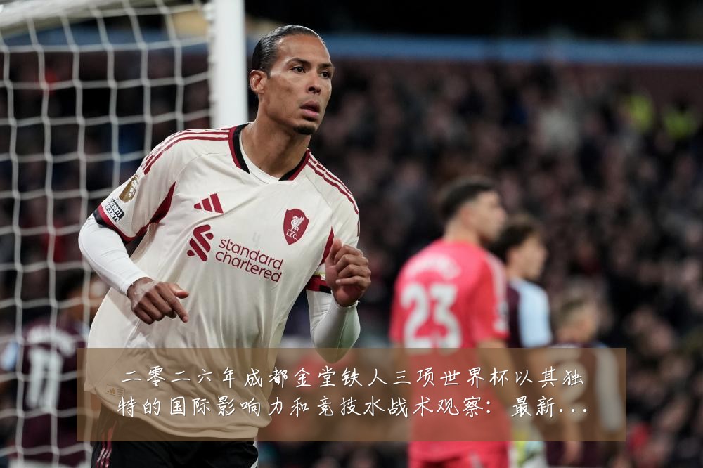 二零二六年成都金堂铁人三项世界杯以其独特的国际影响力和竞技水战术观察:最新赛事动态与深度分析