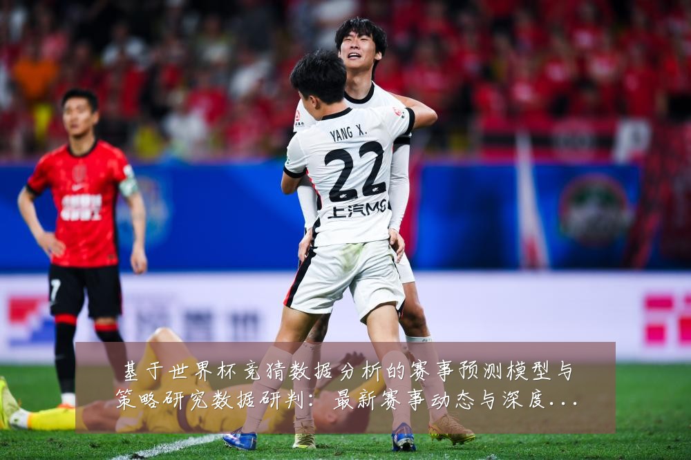 基于世界杯竞猜数据分析的赛事预测模型与策略研究数据研判:最新赛事动态与深度分析